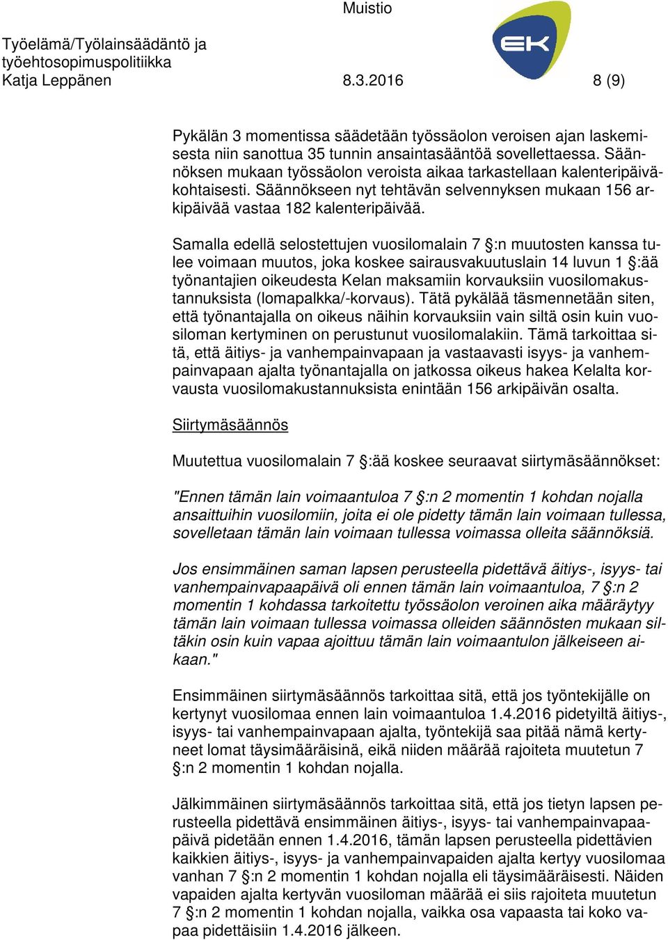 Samalla edellä selostettujen vuosilomalain 7 :n muutosten kanssa tulee voimaan muutos, joka koskee sairausvakuutuslain 14 luvun 1 :ää työnantajien oikeudesta Kelan maksamiin korvauksiin