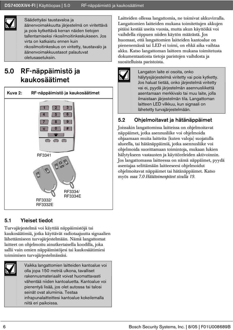 Jos virta on katkaistu ennen kuin rikosilmoitinkeskus on viritetty, taustavalo ja äänenvoimakkuustasot palautuvat oletusasetuksiin. 5.