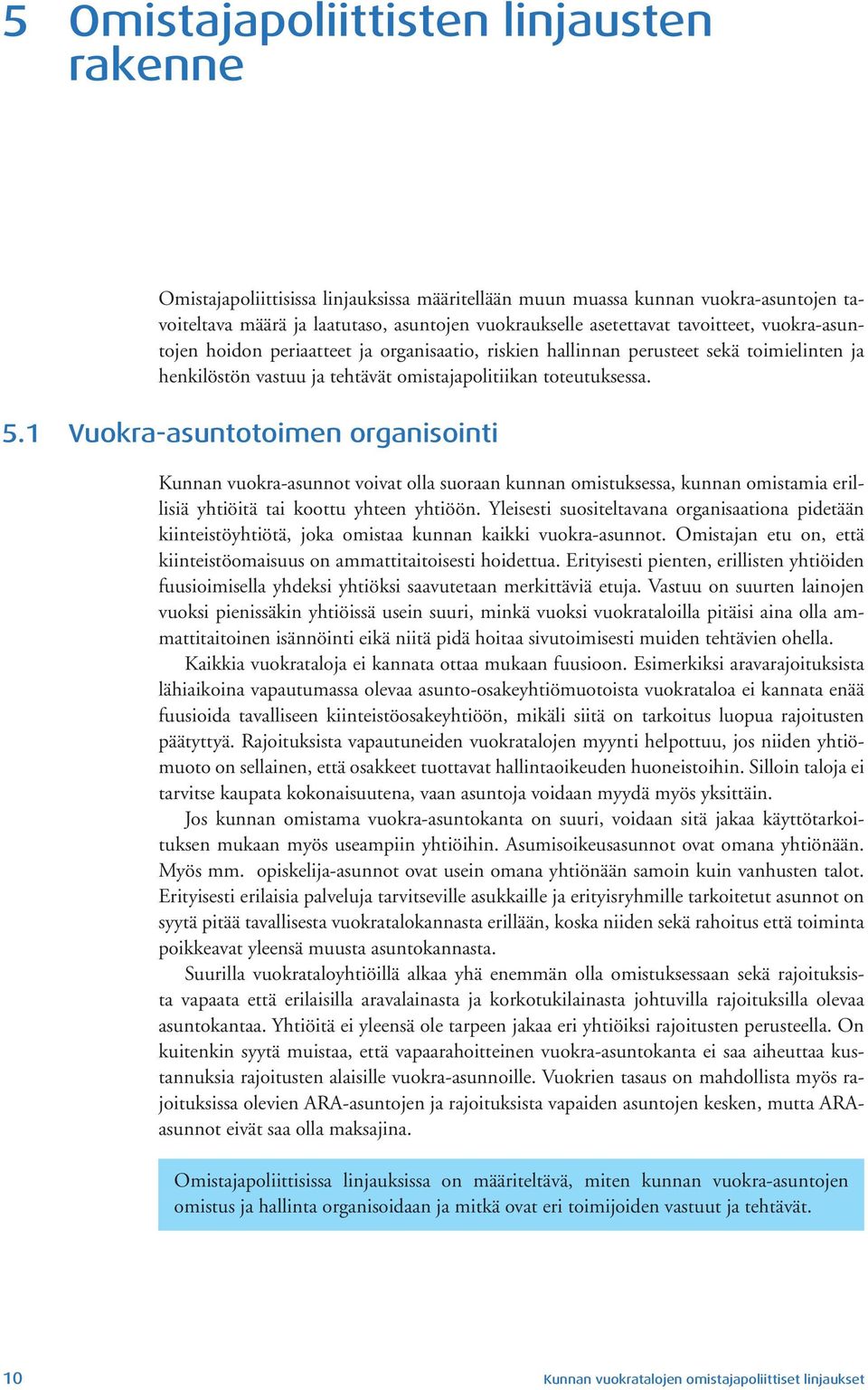 1 Vuokra-asuntotoimen organisointi Kunnan vuokra-asunnot voivat olla suoraan kunnan omistuksessa, kunnan omistamia erillisiä yhtiöitä tai koottu yhteen yhtiöön.