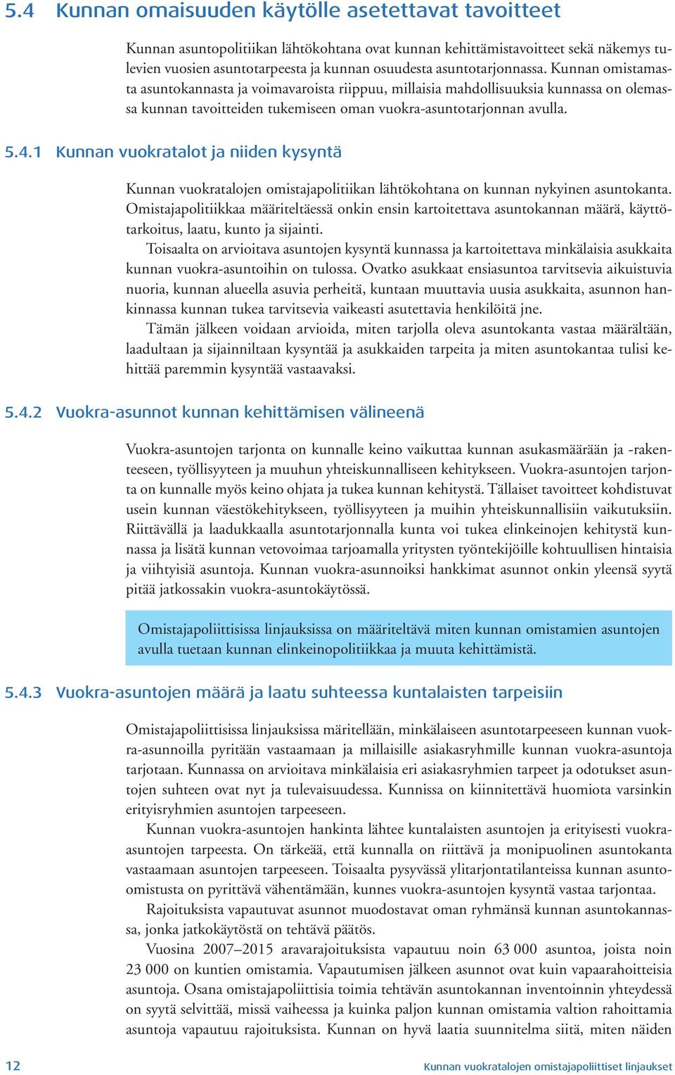 1 Kunnan vuokratalot ja niiden kysyntä Kunnan vuokratalojen omistajapolitiikan lähtökohtana on kunnan nykyinen asuntokanta.