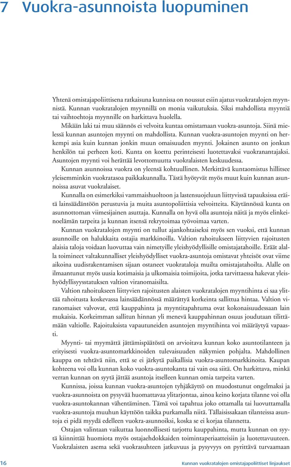 Siinä mielessä kunnan asuntojen myynti on mahdollista. Kunnan vuokra-asuntojen myynti on herkempi asia kuin kunnan jonkin muun omaisuuden myynti. Jokainen asunto on jonkun henkilön tai perheen koti.