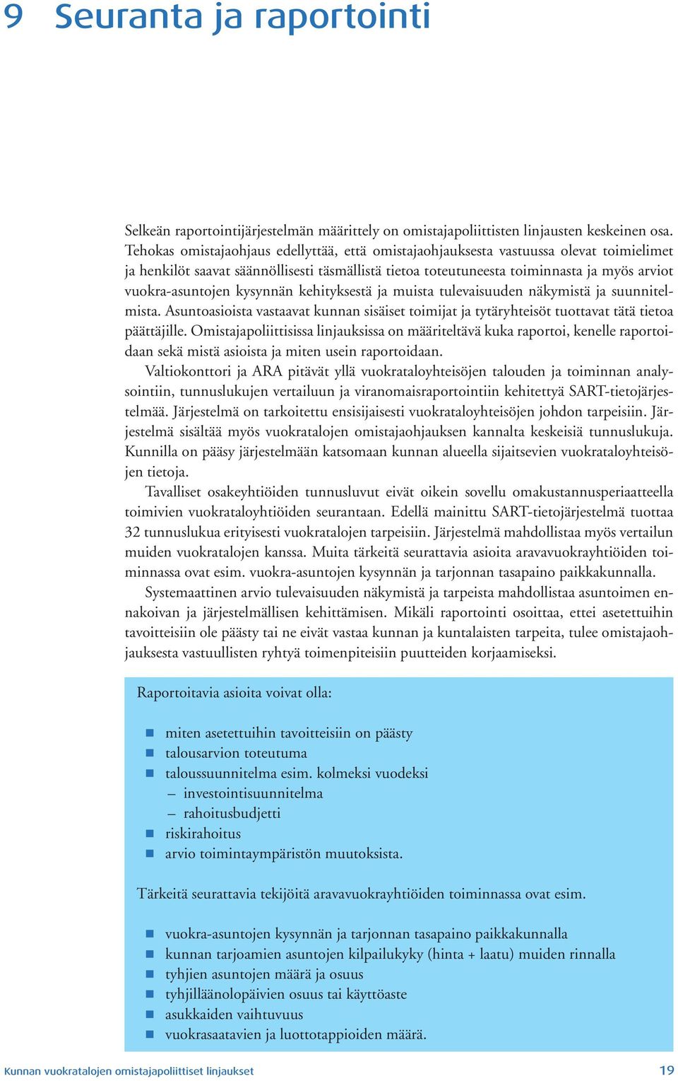 kysynnän kehityksestä ja muista tulevaisuuden näkymistä ja suunnitelmista. Asuntoasioista vastaavat kunnan sisäiset toimijat ja tytäryhteisöt tuottavat tätä tietoa päättäjille.