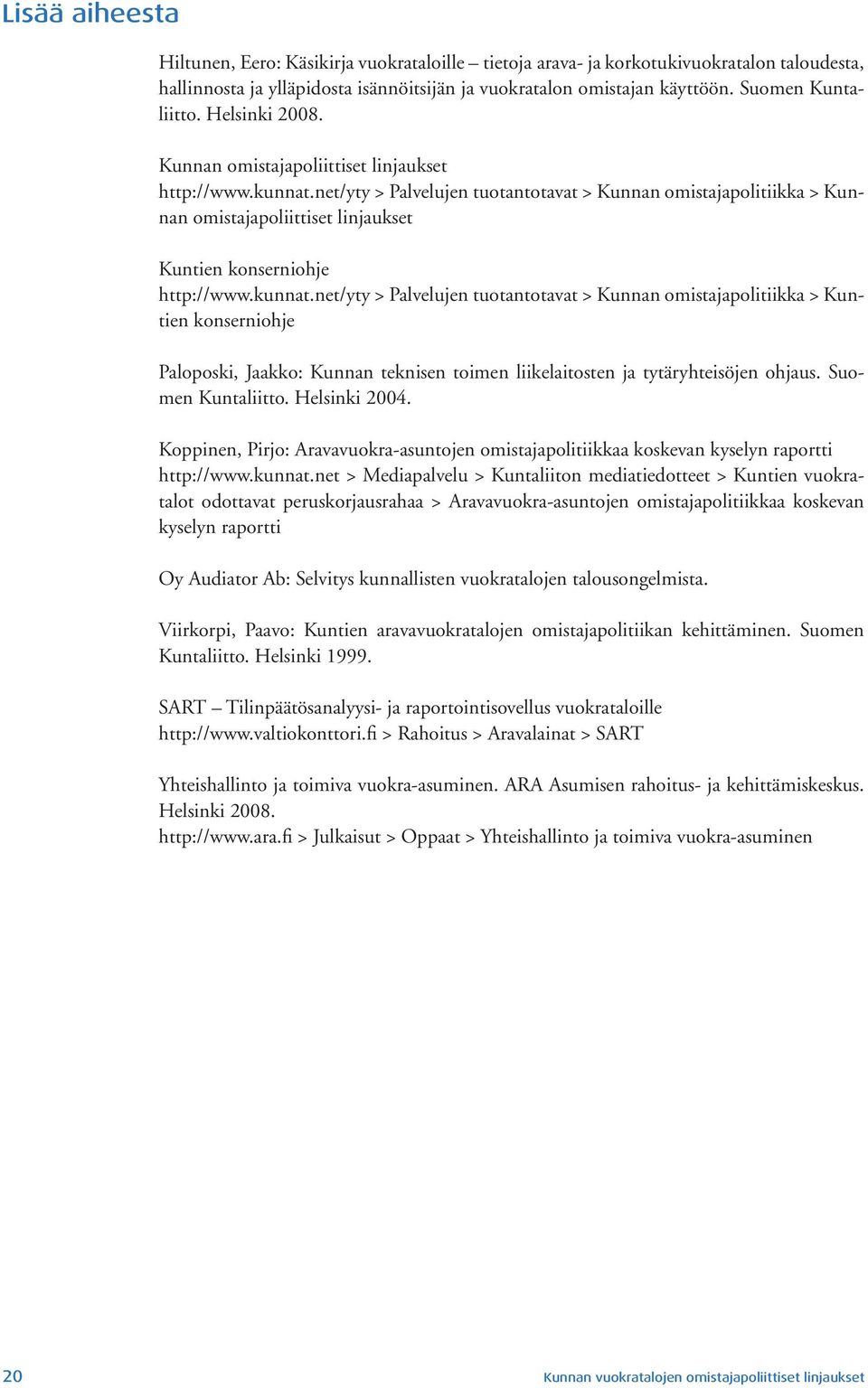 net/yty > Palvelujen tuotantotavat > Kunnan omistajapolitiikka > Kunnan omistajapoliittiset linjaukset Kuntien konserniohje http://www.kunnat.