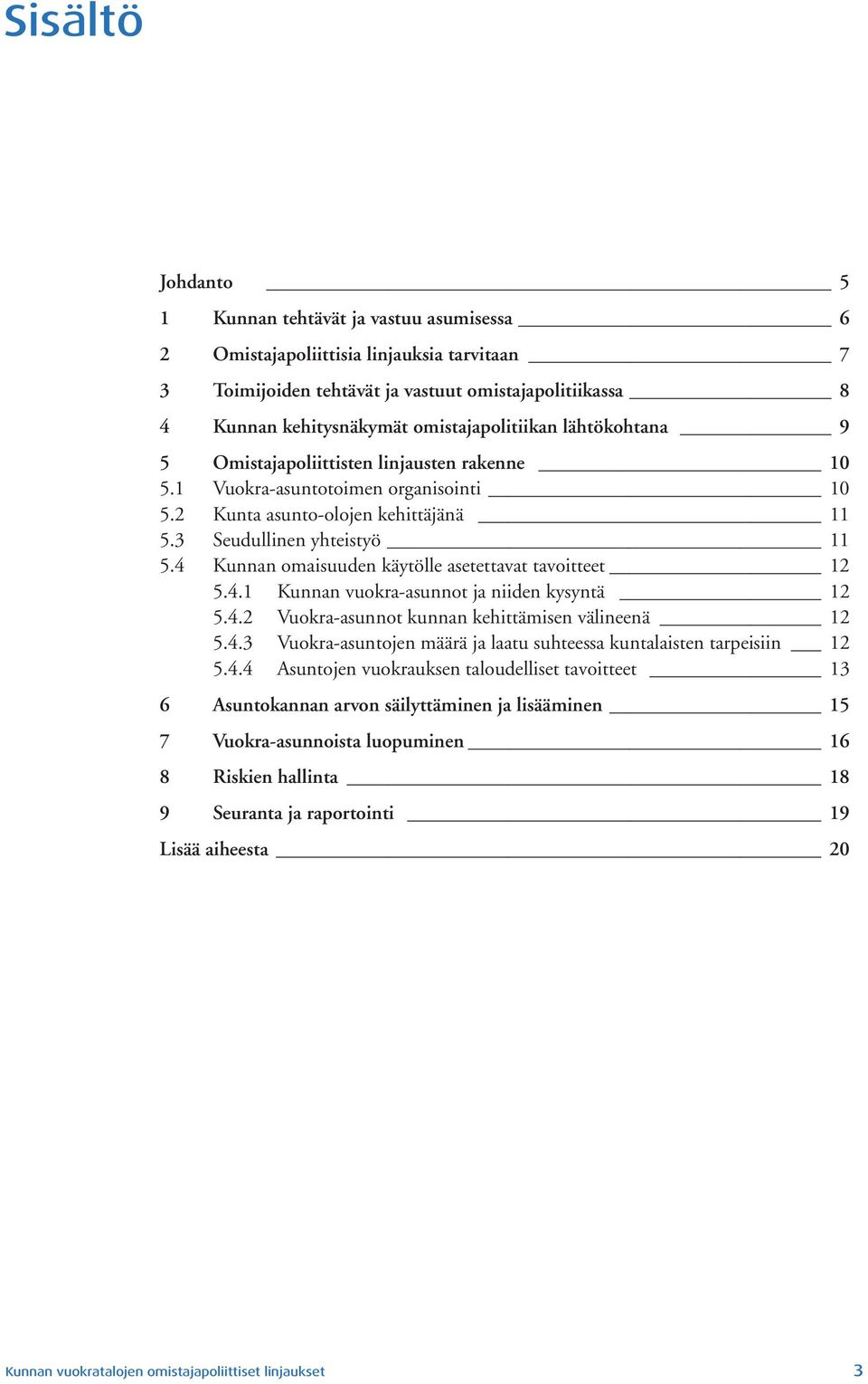 4 Kunnan omaisuuden käytölle asetettavat tavoitteet 12 5.4.1 Kunnan vuokra-asunnot ja niiden kysyntä 12 5.4.2 Vuokra-asunnot kunnan kehittämisen välineenä 12 5.4.3 Vuokra-asuntojen määrä ja laatu suhteessa kuntalaisten tarpeisiin 12 5.