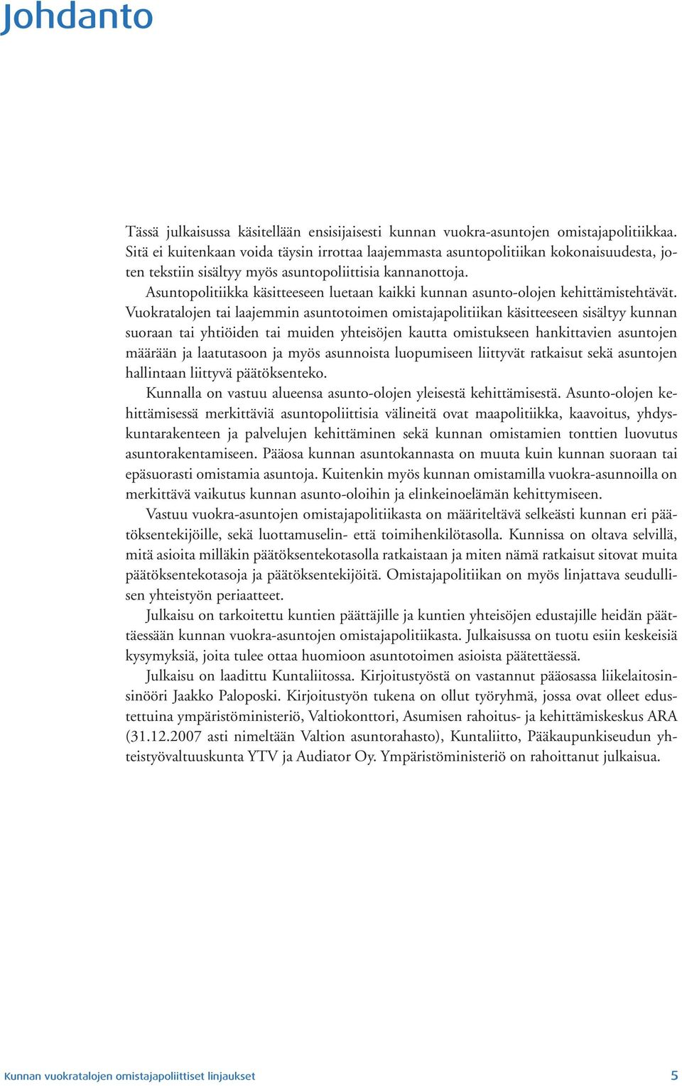 Asuntopolitiikka käsitteeseen luetaan kaikki kunnan asunto-olojen kehittämistehtävät.