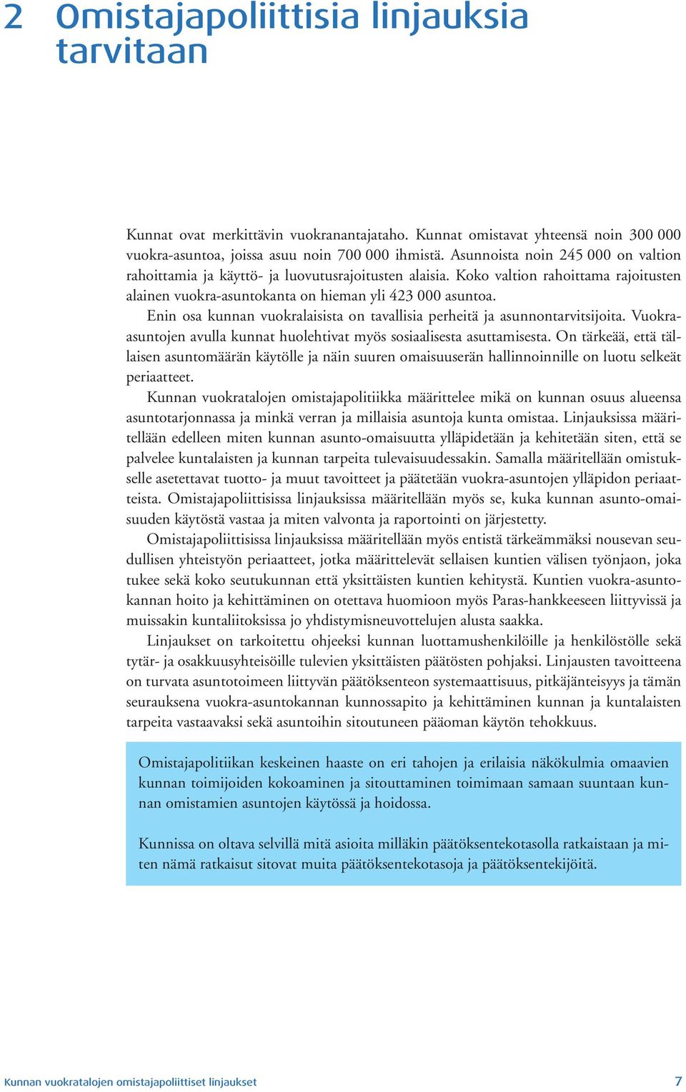 Enin osa kunnan vuokralaisista on tavallisia perheitä ja asunnontarvitsijoita. Vuokraasuntojen avulla kunnat huolehtivat myös sosiaalisesta asuttamisesta.