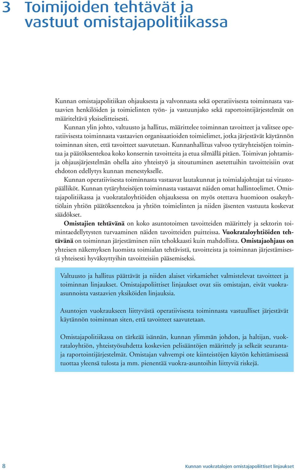 Kunnan ylin johto, valtuusto ja hallitus, määrittelee toiminnan tavoitteet ja valitsee operatiivisesta toiminnasta vastaavien organisaatioiden toimielimet, jotka järjestävät käytännön toiminnan