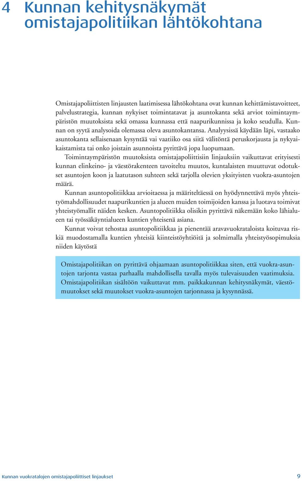 Analyysissä käydään läpi, vastaako asuntokanta sellaisenaan kysyntää vai vaatiiko osa siitä välitöntä peruskorjausta ja nykyaikaistamista tai onko joistain asunnoista pyrittävä jopa luopumaan.