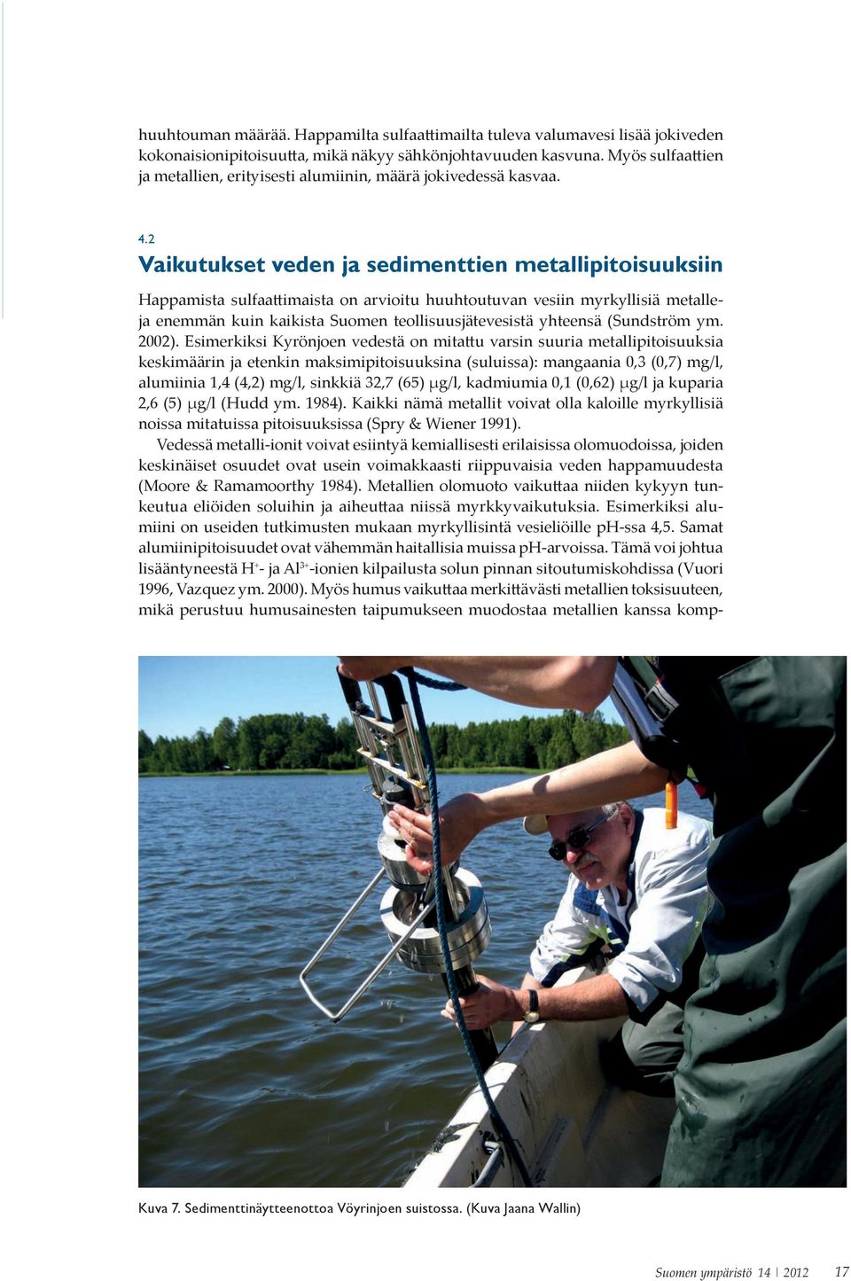 2 Vaikutukset veden ja sedimenttien metallipitoisuuksiin Happamista sulfaattimaista on arvioitu huuhtoutuvan vesiin myrkyllisiä metalleja enemmän kuin kaikista Suomen teollisuusjätevesistä yhteensä