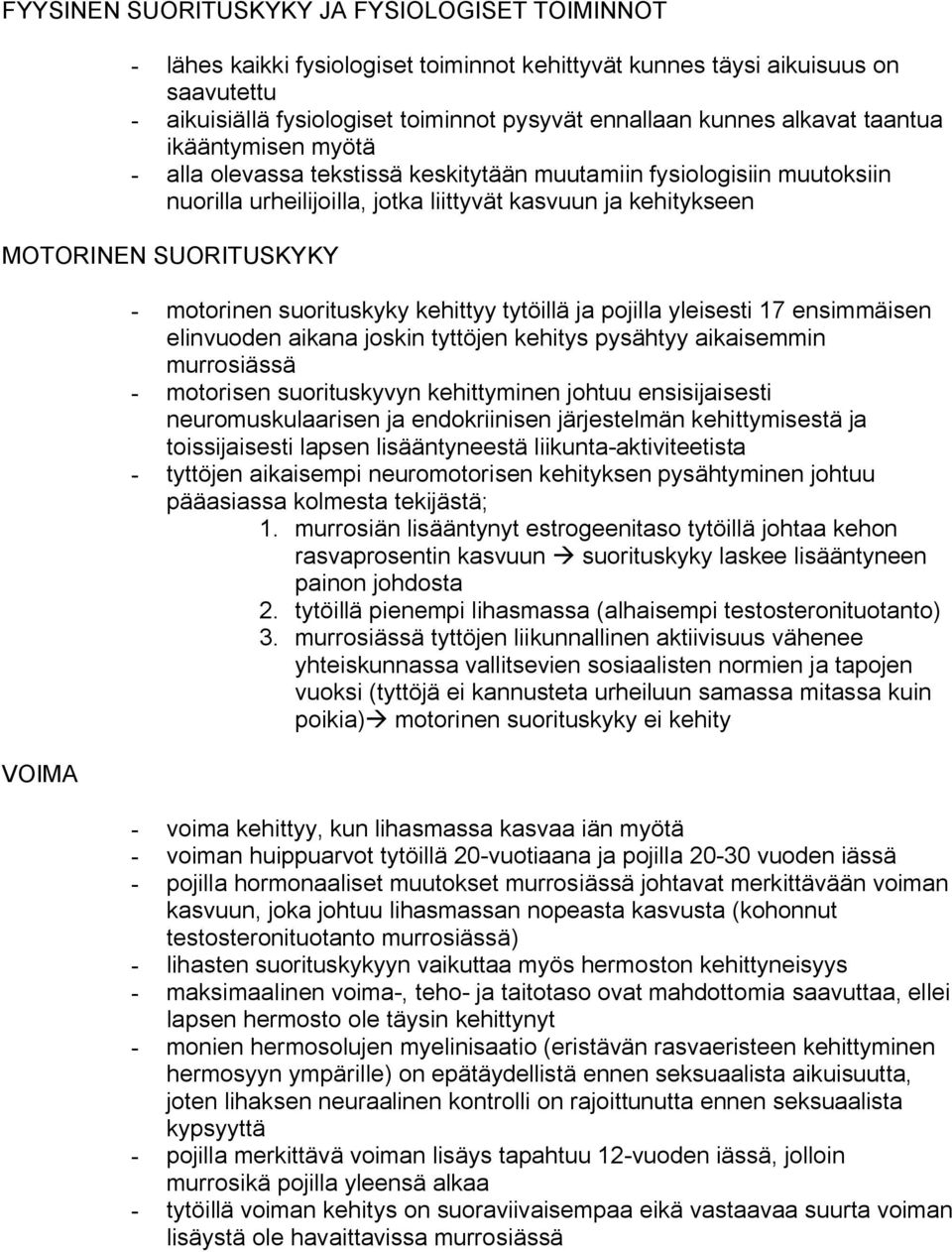 suorituskyky kehittyy tytöillä ja pojilla yleisesti 17 ensimmäisen elinvuoden aikana joskin tyttöjen kehitys pysähtyy aikaisemmin murrosiässä motorisen suorituskyvyn kehittyminen johtuu