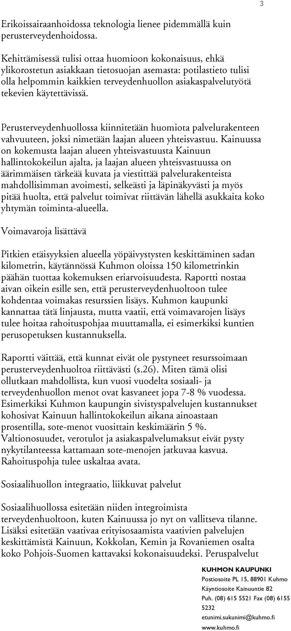 käytettävissä. Perusterveydenhuollossa kiinnitetään huomiota palvelurakenteen vahvuuteen, joksi nimetään laajan alueen yhteisvastuu.