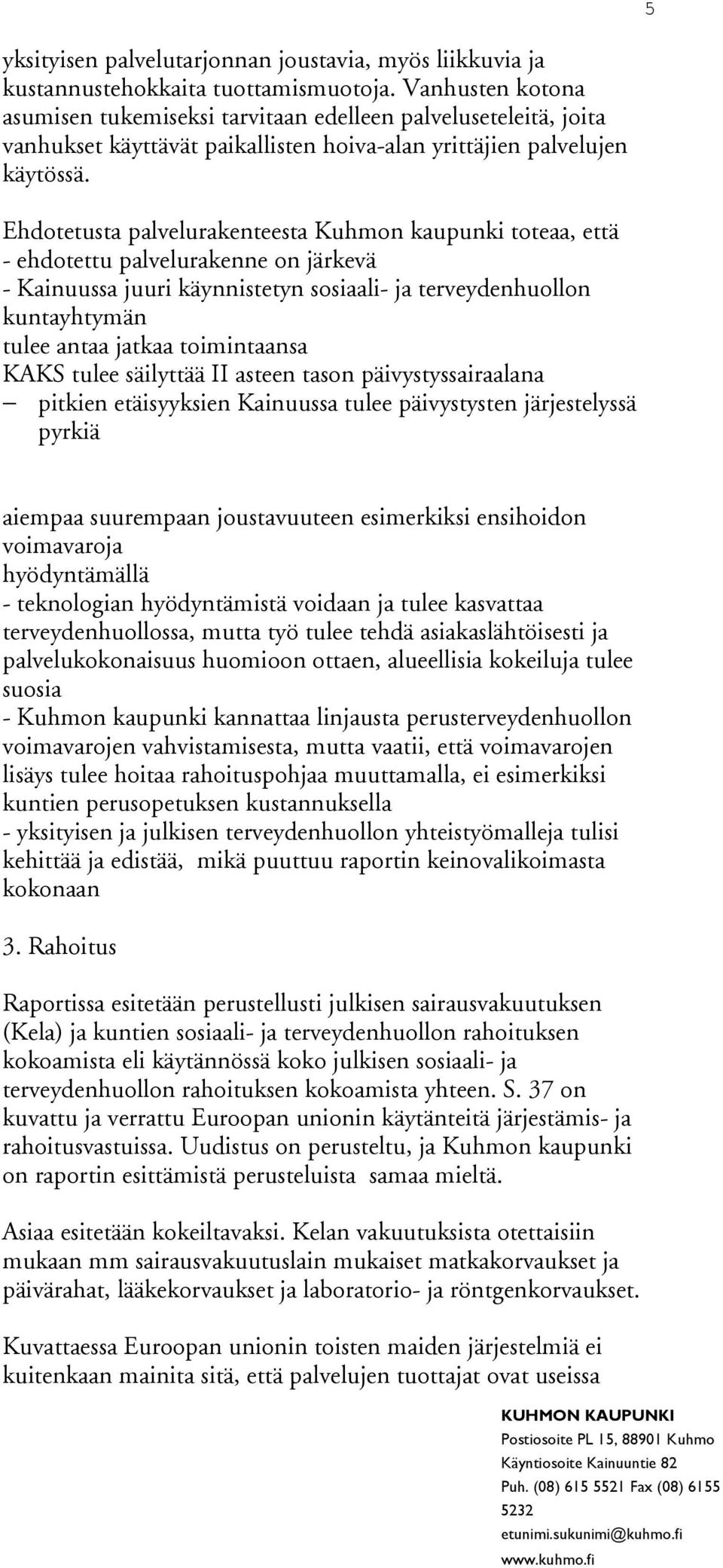 Ehdotetusta palvelurakenteesta Kuhmon kaupunki toteaa, että - ehdotettu palvelurakenne on järkevä - Kainuussa juuri käynnistetyn sosiaali- ja terveydenhuollon kuntayhtymän tulee antaa jatkaa