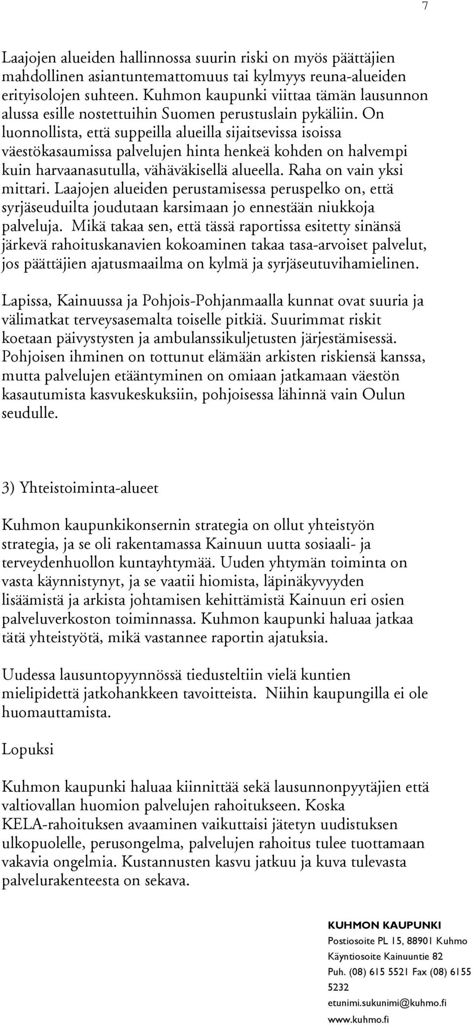 On luonnollista, että suppeilla alueilla sijaitsevissa isoissa väestökasaumissa palvelujen hinta henkeä kohden on halvempi kuin harvaanasutulla, vähäväkisellä alueella. Raha on vain yksi mittari.