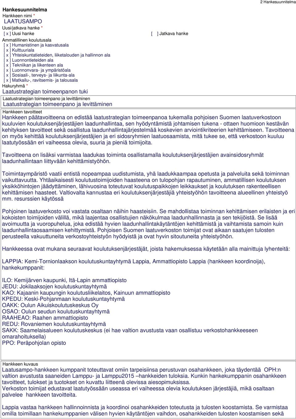 Matkailu-, ravitsemis- ja talousala Hakuryhmä * Laatustrategian toimeenpanon tuki Laatustrategian toimeenpano ja levittäminen Laatustrategian toimeenpano ja levittäminen 2 Hankesuunnitelma Hankkeen