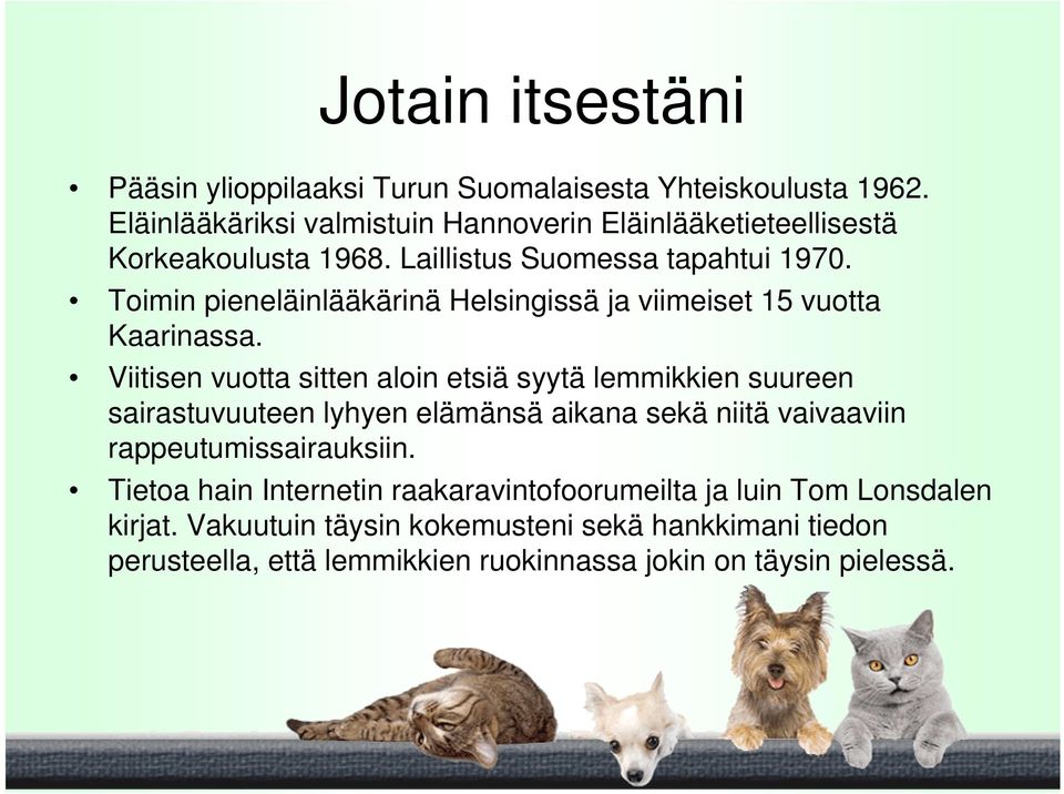 Toimin pieneläinlääkärinä Helsingissä ja viimeiset 15 vuotta Kaarinassa.