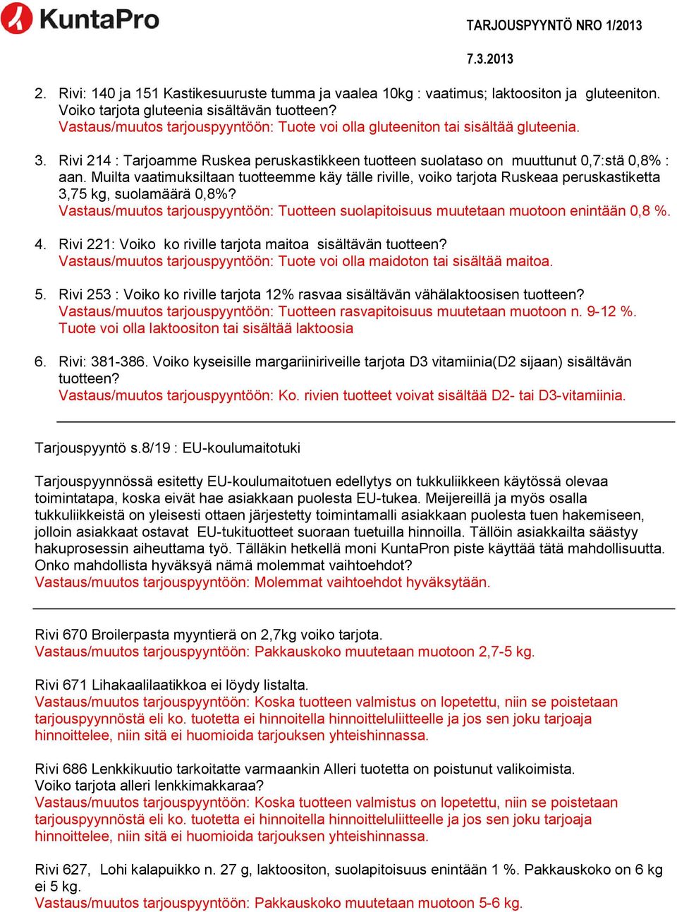 Muilta vaatimuksiltaan tuotteemme käy tälle riville, voiko tarjota Ruskeaa peruskastiketta 3,75 kg, suolamäärä 0,8%? Vastaus/muutos tarjouspyyntöön: Tuotteen suolapitoisuus enintään 0,8 %. 4.