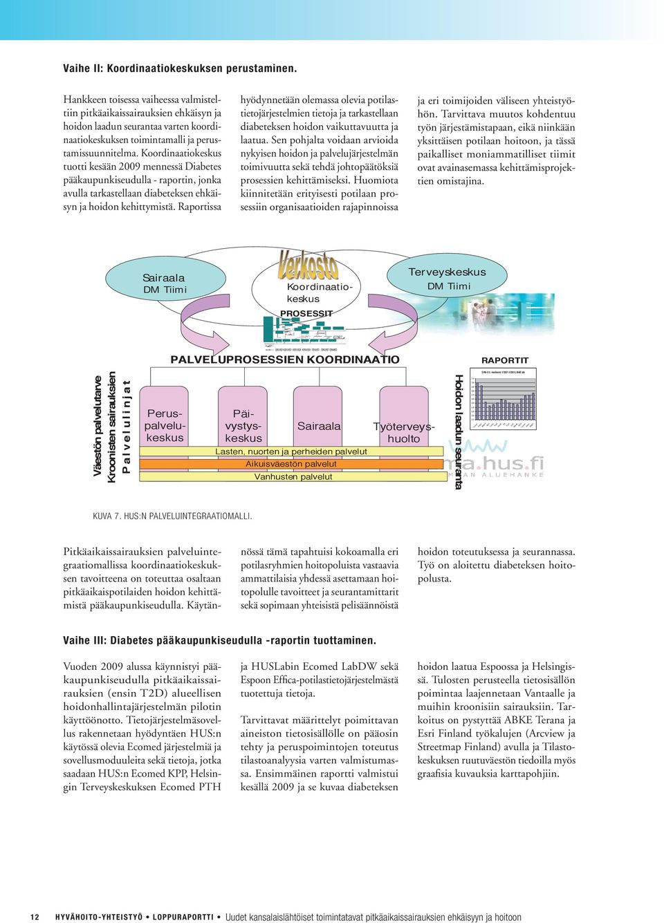Koordinaatiokeskus tuotti kesään 2009 mennessä Diabetes pääkaupunkiseudulla - raportin, jonka avulla tarkastellaan diabeteksen ehkäisyn ja hoidon kehittymistä.
