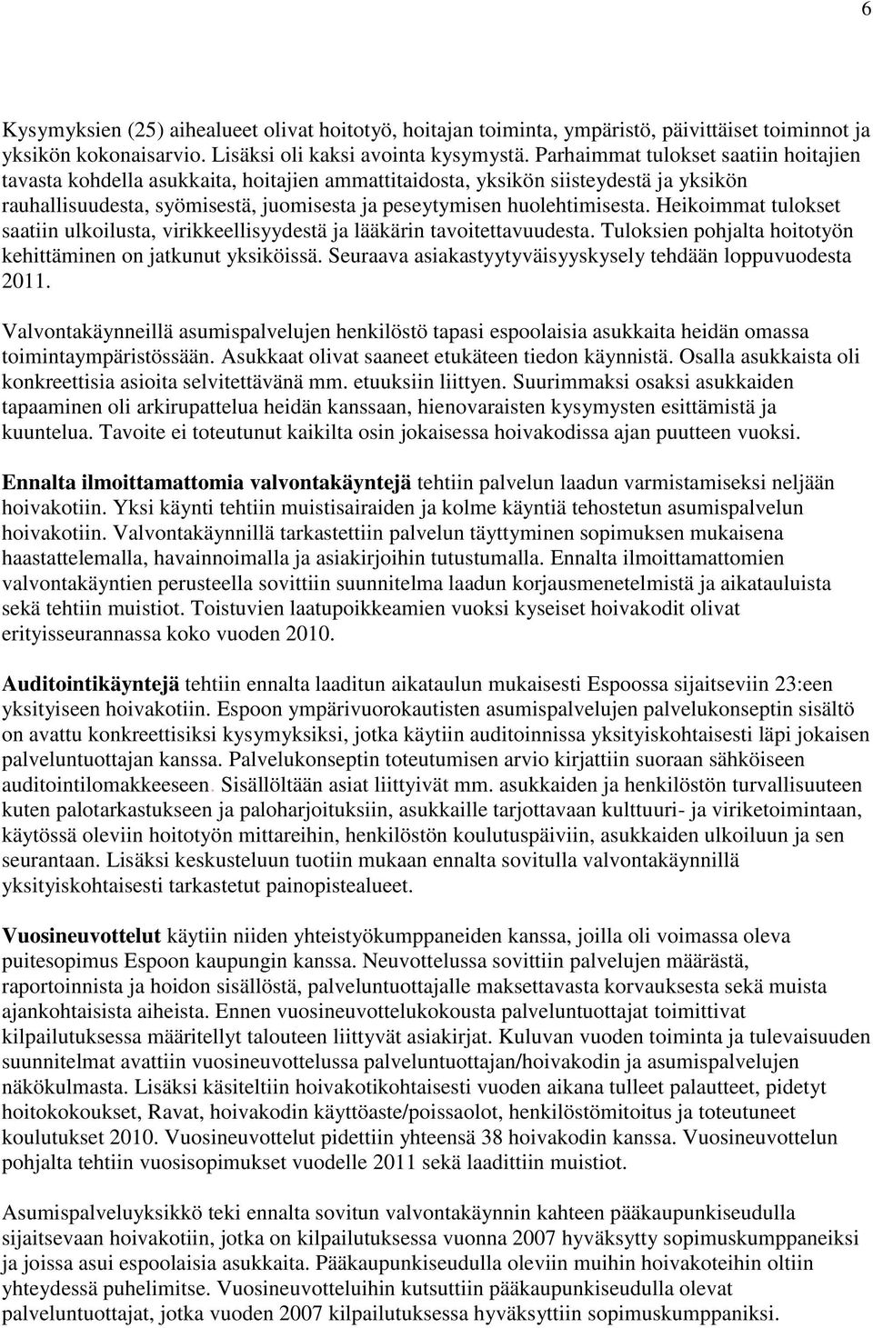 Heikoimmat tulokset saatiin ulkoilusta, virikkeellisyydestä ja lääkärin tavoitettavuudesta. Tuloksien pohjalta hoitotyön kehittäminen on jatkunut yksiköissä.