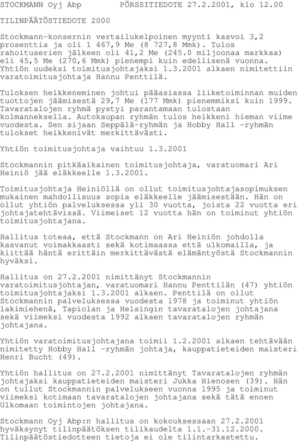 2001 alkaen nimitettiin varatoimitusjohtaja Hannu Penttilä. Tuloksen heikkeneminen johtui pääasiassa liiketoiminnan muiden tuottojen jäämisestä 29,7 Me (177 Mmk) pienemmiksi kuin 1999.