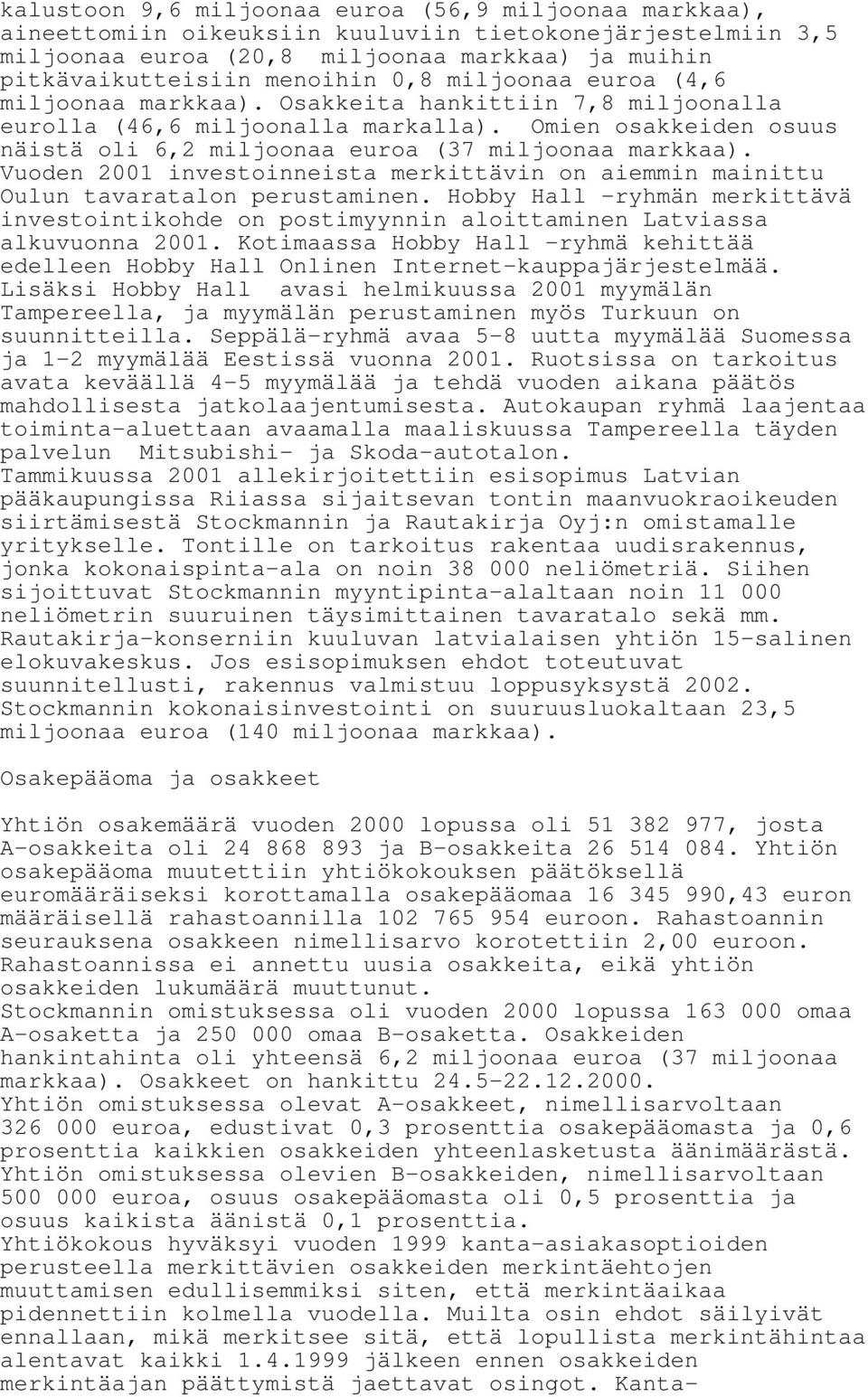 Vuoden 2001 investoinneista merkittävin on aiemmin mainittu Oulun tavaratalon perustaminen. Hobby Hall -ryhmän merkittävä investointikohde on postimyynnin aloittaminen Latviassa alkuvuonna 2001.