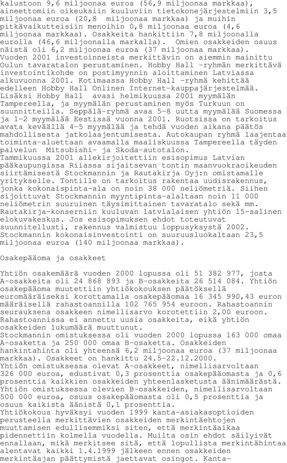 Vuoden 2001 investoinneista merkittävin on aiemmin mainittu Oulun tavaratalon perustaminen. Hobby Hall -ryhmän merkittävä investointikohde on postimyynnin aloittaminen Latviassa alkuvuonna 2001.