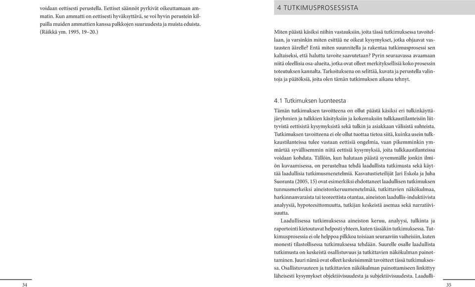 ) 4 Tutkimusprosessista Miten päästä käsiksi niihin vastauksiin, joita tässä tutkimuksessa tavoitellaan, ja varsinkin miten esittää ne oikeat kysymykset, jotka ohjaavat vastausten äärelle?