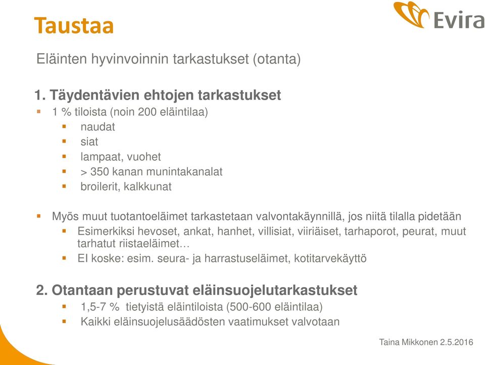 muut tuotantoeläimet tarkastetaan valvontakäynnillä, jos niitä tilalla pidetään Esimerkiksi hevoset, ankat, hanhet, villisiat, viiriäiset, tarhaporot,