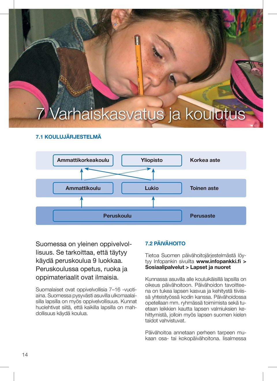 Suomessa pysyvästi asuvilla ulkomaalaisilla lapsilla on myös oppivelvollisuus. Kunnat huolehtivat siitä, että kaikilla lapsilla on mahdollisuus käydä koulua. 7.