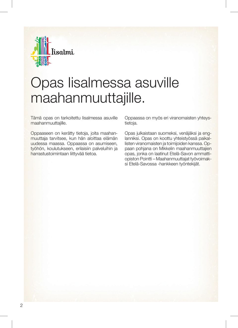 Oppaassa on asumiseen, työhön, koulutukseen, erilaisiin palveluihin ja harrastustoimintaan liittyvää tietoa. Oppaassa on myös eri viranomaisten yhteystietoja.