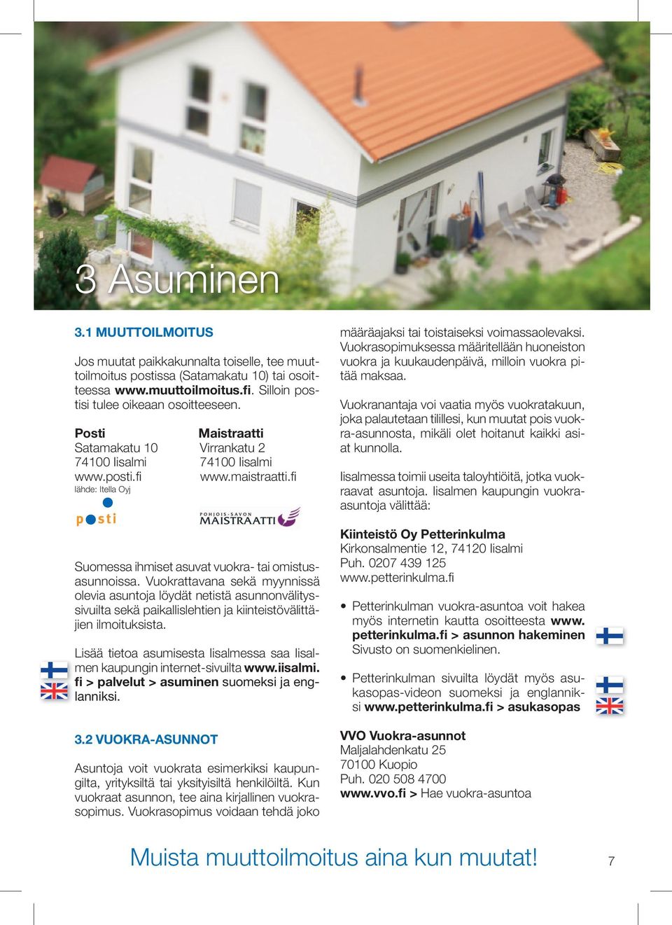 Vuokrattavana sekä myynnissä olevia asuntoja löydät netistä asunnonvälityssivuilta sekä paikallislehtien ja kiinteistövälittäjien ilmoituksista.