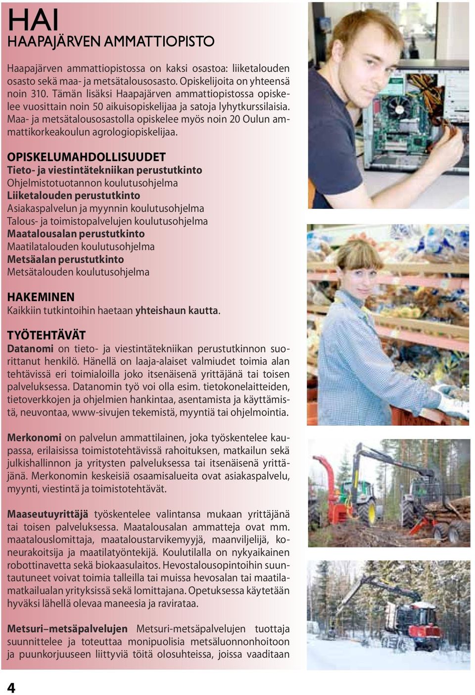 Maa- ja metsätalousosastolla opiskelee myös noin 20 Oulun ammattikorkeakoulun agrologiopiskelijaa.