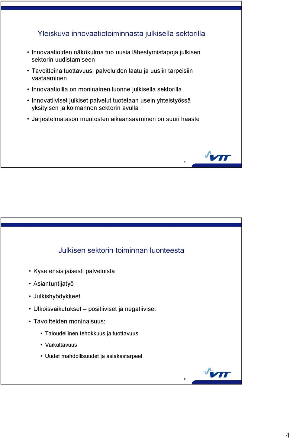 kolmannen sektorin avulla Järjestelmätason muutosten aikaansaaminen on suuri haaste 7 Julkisen sektorin toiminnan luonteesta Kyse ensisijaisesti palveluista Asiantuntijatyö