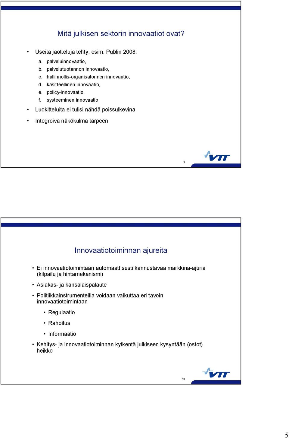 systeeminen innovaatio Luokitteluita ei tulisi nähdä poissulkevina Integroiva näkökulma tarpeen 9 Innovaatiotoiminnan ajureita Ei innovaatiotoimintaan automaattisesti