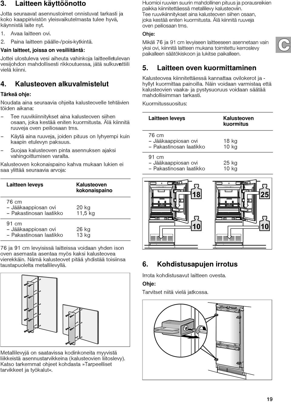 Vain laitteet, joissa on vesiliitäntä: Jottei ulostuleva vesi aiheuta vahinkoja laitteelletulevan vesijohdon mahdollisesti rikkoutuessa, jätä sulkuventtiili vielä kiinni. 4.