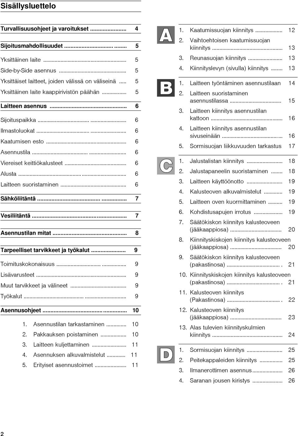 .. 6 Laitteen suoristaminen... 6 Sähköliitäntä...... 7 Vesiliitäntä... 7 Asennustilan mitat... 8 Tarpeelliset tarvikkeet ja työkalut... 9 Toimituskokonaisuus...... 9 Lisävarusteet.