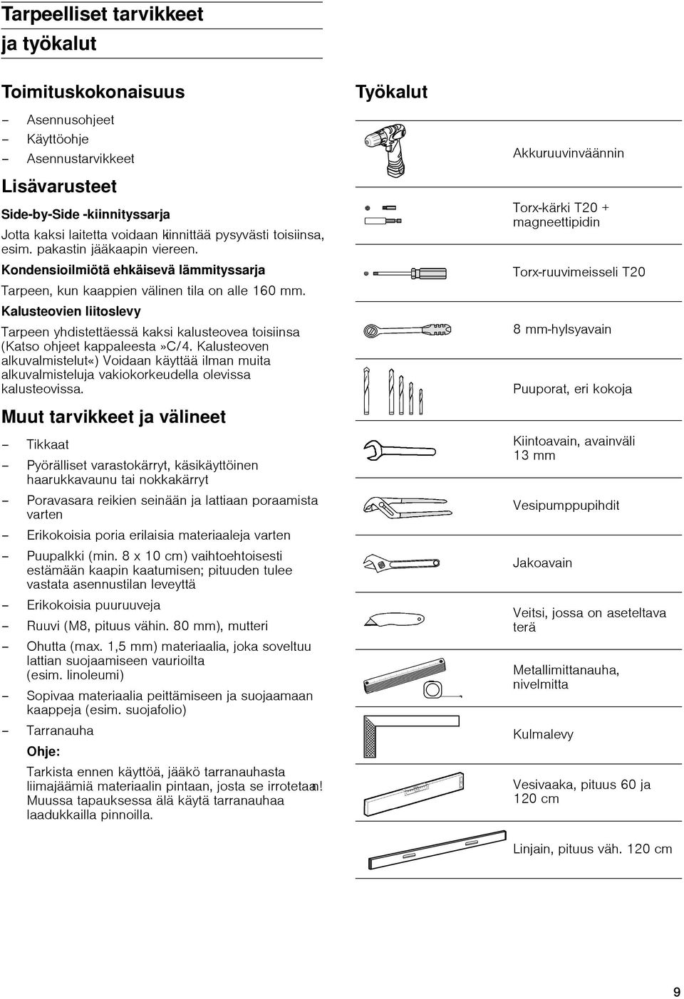 Kalusteovien liitoslevy Tarpeen yhdistettäessä kaksi kalusteovea toisiinsa (Katso ohjeet kappaleesta»c/4.