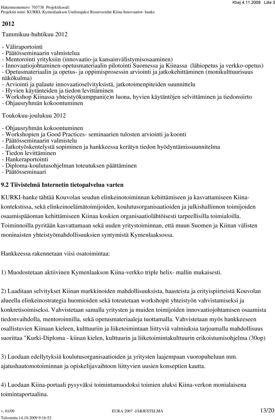 innovaatioselvityksistä, jatkotoimenpiteiden suunnittelu - Hyvien käytänteiden ja tiedon levittäminen - Workshop Kiinassa yhteistyökumppani(e)n luona, hyvien käytäntöjen selvittäminen ja tiedonsiirto