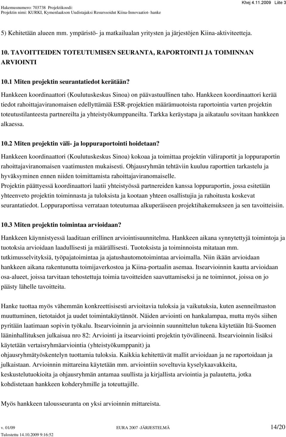 Hankkeen koordinaattori kerää tiedot rahoittajaviranomaisen edellyttämää ESR-projektien määrämuotoista raportointia varten projektin toteutustilanteesta partnereilta ja yhteistyökumppaneilta.