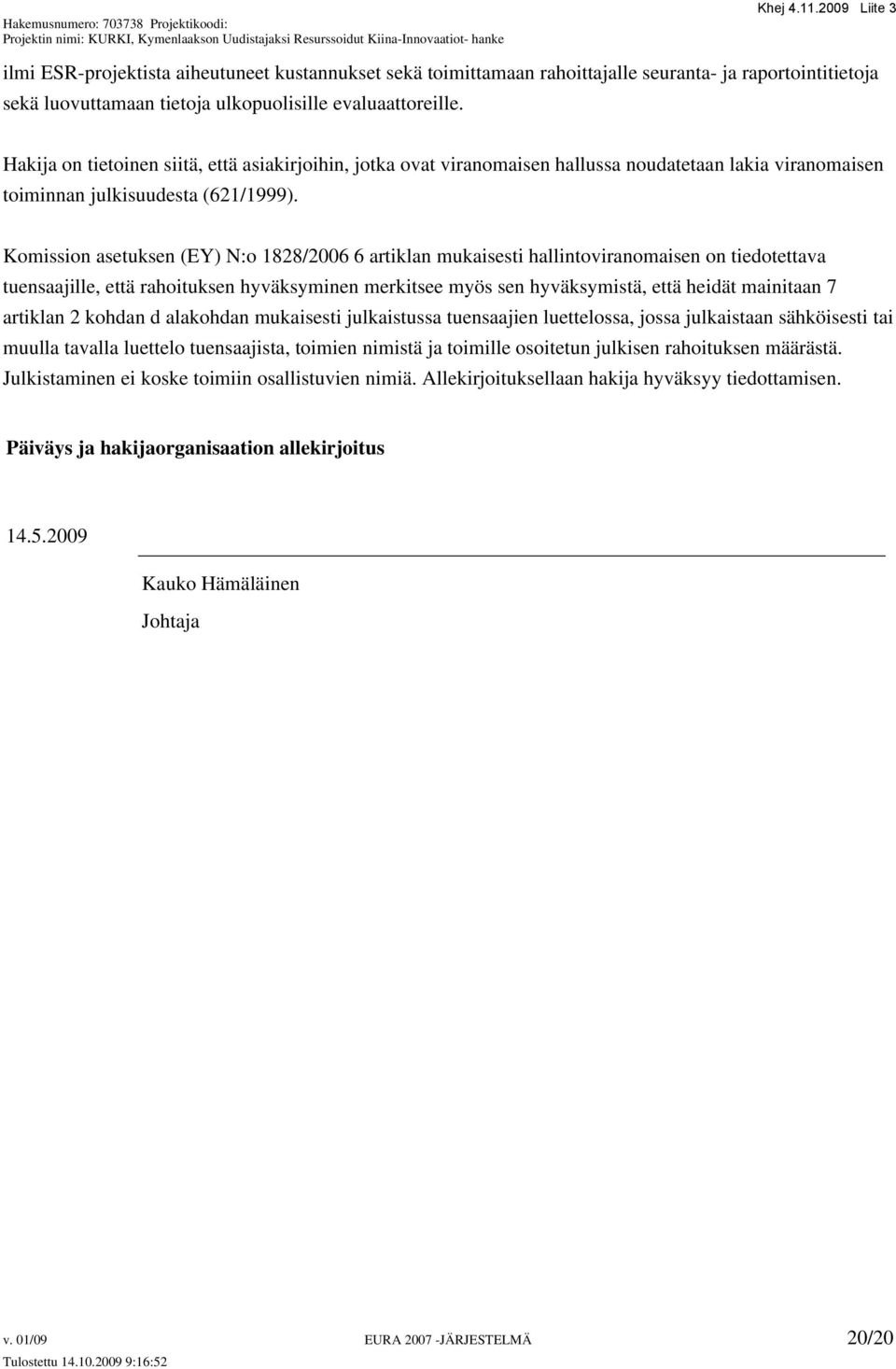 Komission asetuksen (EY) N:o 1828/2006 6 artiklan mukaisesti hallintoviranomaisen on tiedotettava tuensaajille, että rahoituksen hyväksyminen merkitsee myös sen hyväksymistä, että heidät mainitaan 7