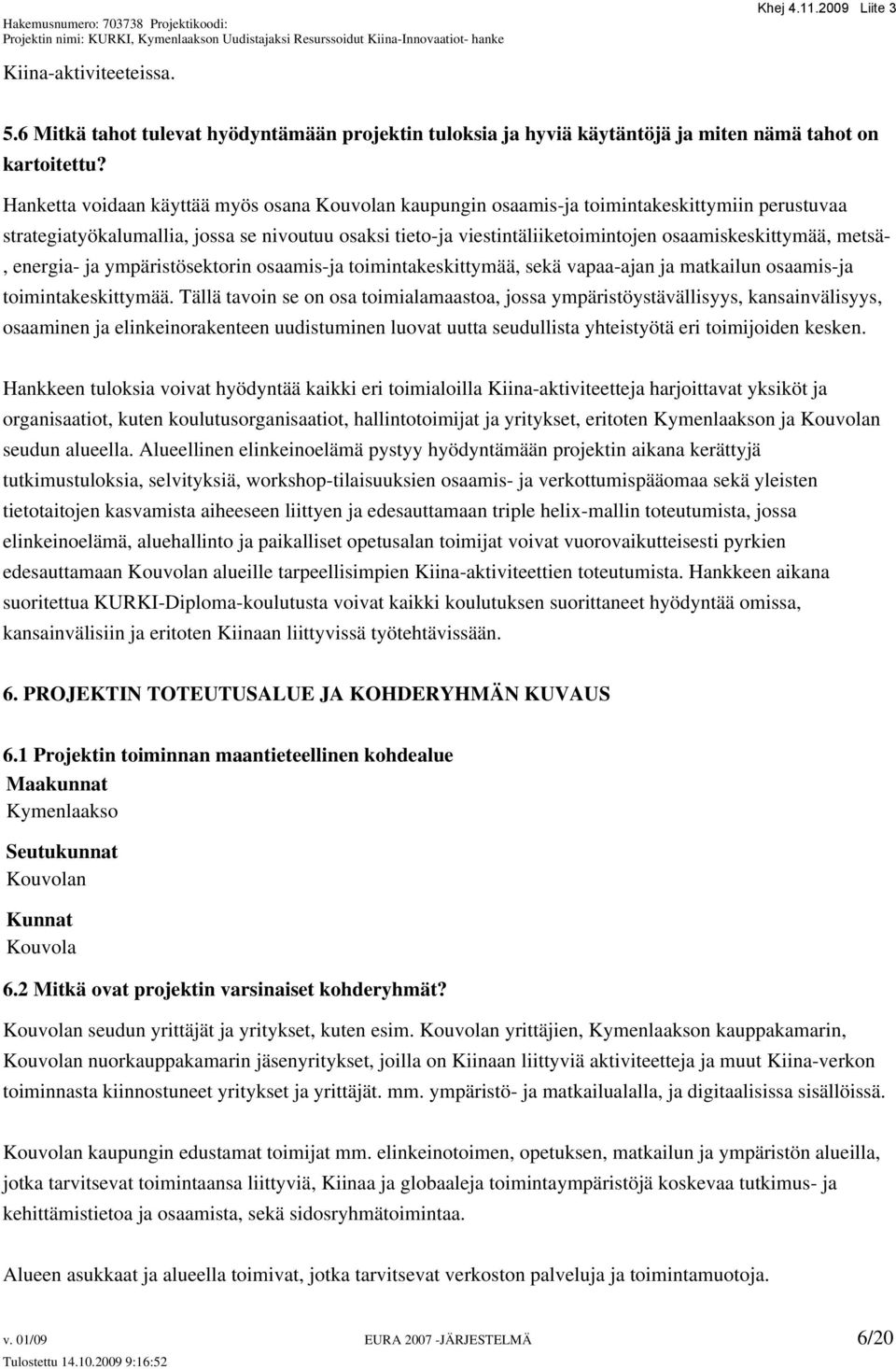 osaamiskeskittymää, metsä-, energia- ja ympäristösektorin osaamis-ja toimintakeskittymää, sekä vapaa-ajan ja matkailun osaamis-ja toimintakeskittymää.