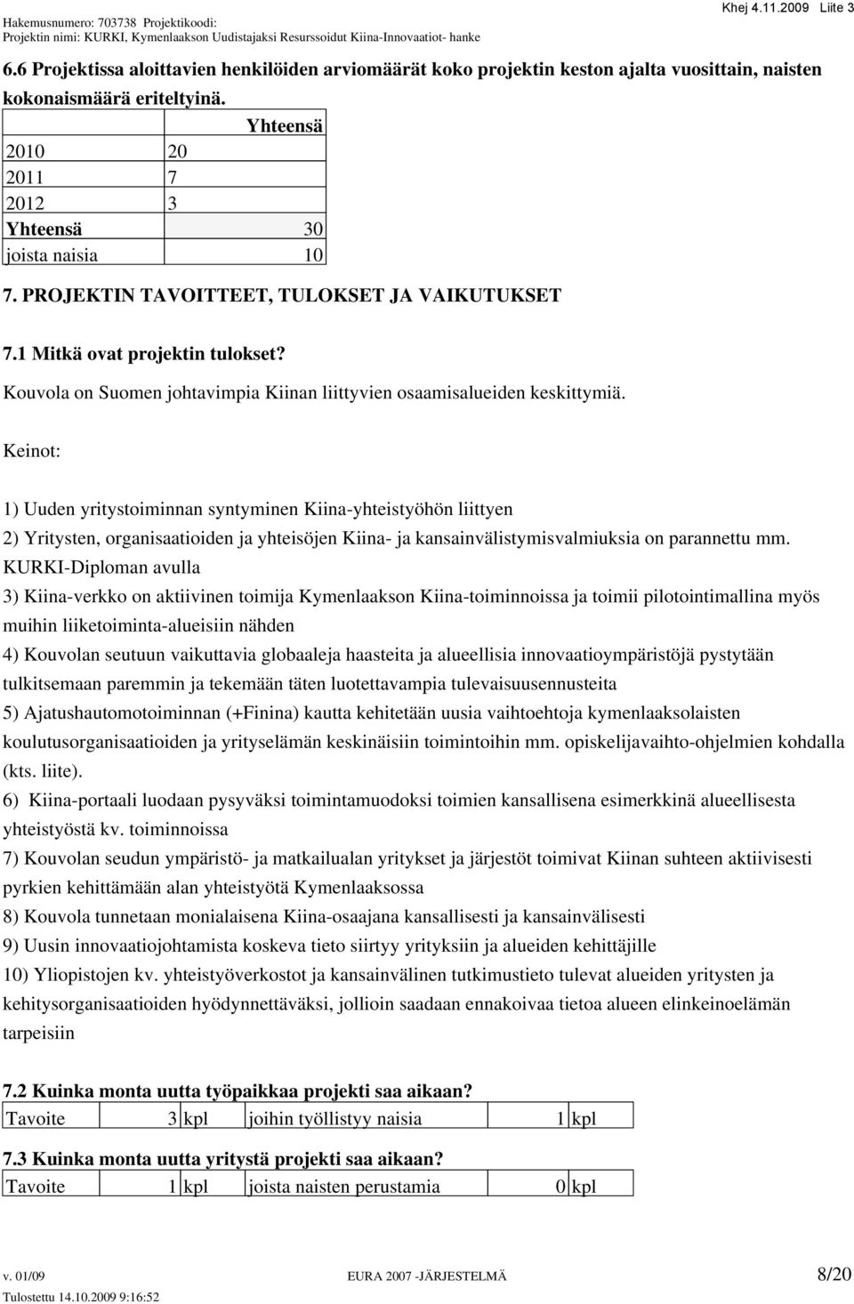 Keinot: 1) Uuden yritystoiminnan syntyminen Kiina-yhteistyöhön liittyen 2) Yritysten, organisaatioiden ja yhteisöjen Kiina- ja kansainvälistymisvalmiuksia on parannettu mm.