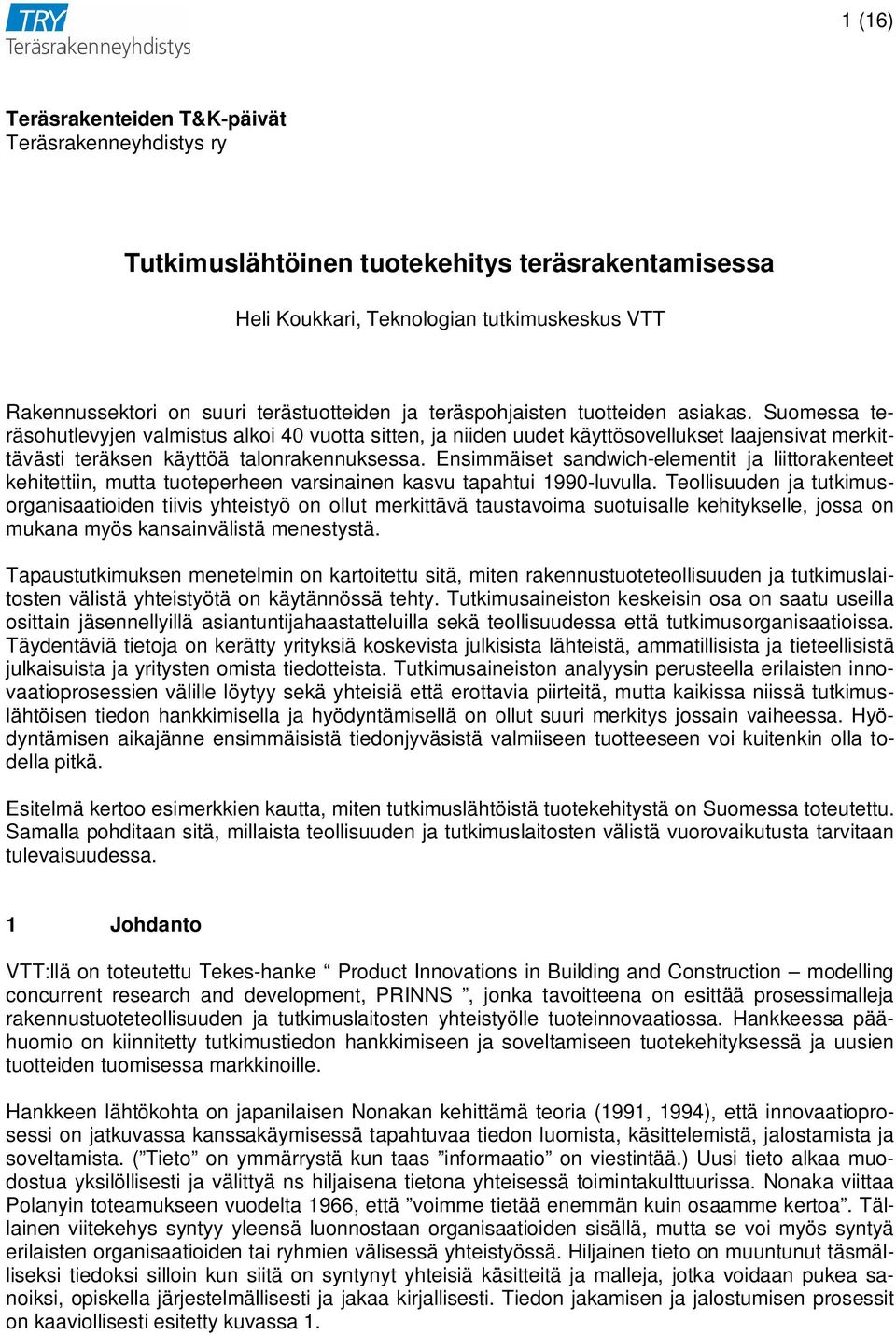 Ensimmäiset sandwich-elementit ja liittorakenteet kehitettiin, mutta tuoteperheen varsinainen kasvu tapahtui 1990-luvulla.