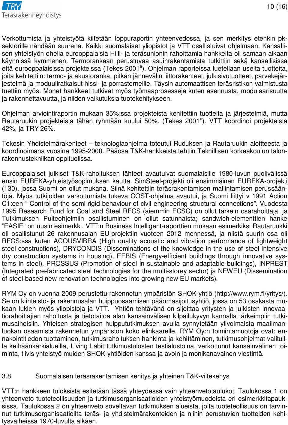 Termorankaan perustuvaa asuinrakentamista tutkittiin sekä kansallisissa että eurooppalaisissa projekteissa (Tekes 2001 a ).