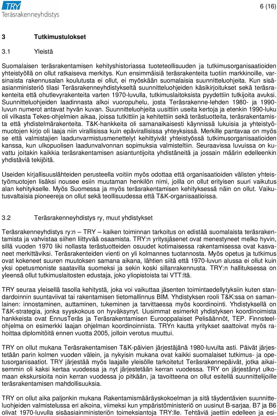 Kun sisäasianministeriö tilasi Teräsrakenneyhdistykseltä suunnitteluohjeiden käsikirjoitukset sekä teräsrakenteita että ohutlevyrakenteita varten 1970-luvulla, tutkimuslaitoksista pyydettiin