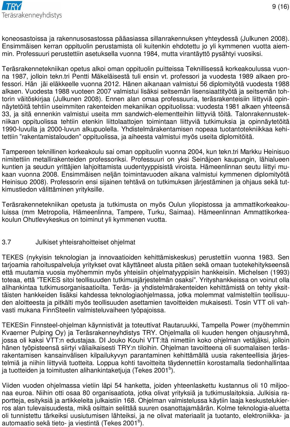 Teräsrakennetekniikan opetus alkoi oman oppituolin puitteissa Teknillisessä korkeakoulussa vuonna 1987, jolloin tekn.tri Pentti Mäkeläisestä tuli ensin vt.