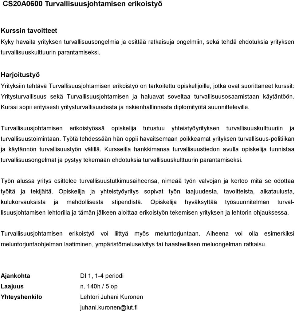 Harjoitustyö Yrityksiin tehtävä Turvallisuusjohtamisen erikoistyö on tarkoitettu opiskelijoille, jotka ovat suorittaneet kurssit: Yritysturvallisuus sekä Turvallisuusjohtamisen ja haluavat soveltaa