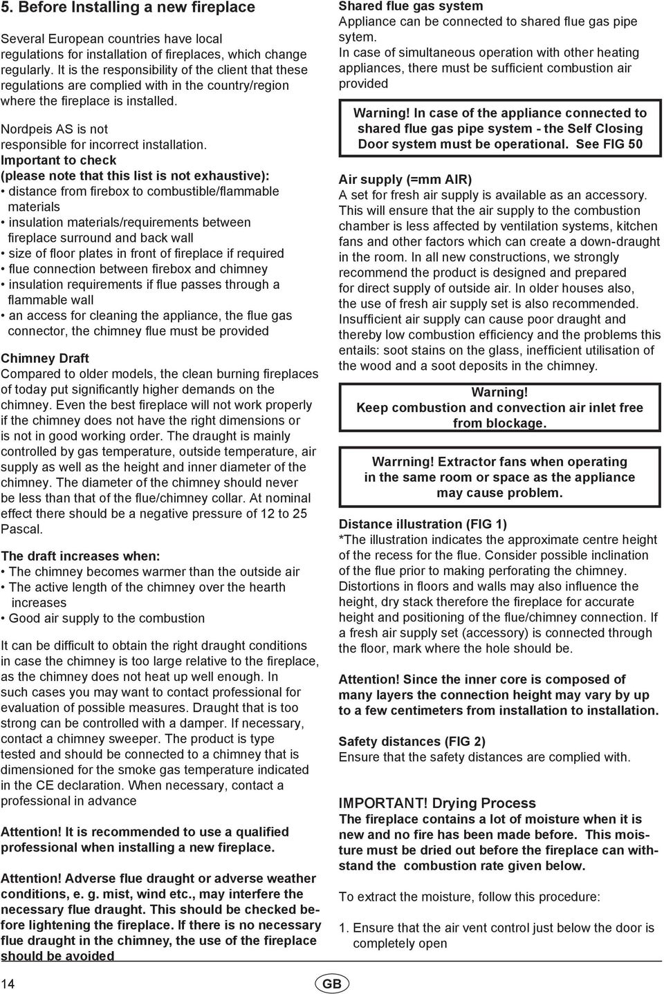 Important to check (please note that this list is not exhaustive): distance from firebox to combustible/flammable materials insulation materials/requirements between fireplace surround and back wall
