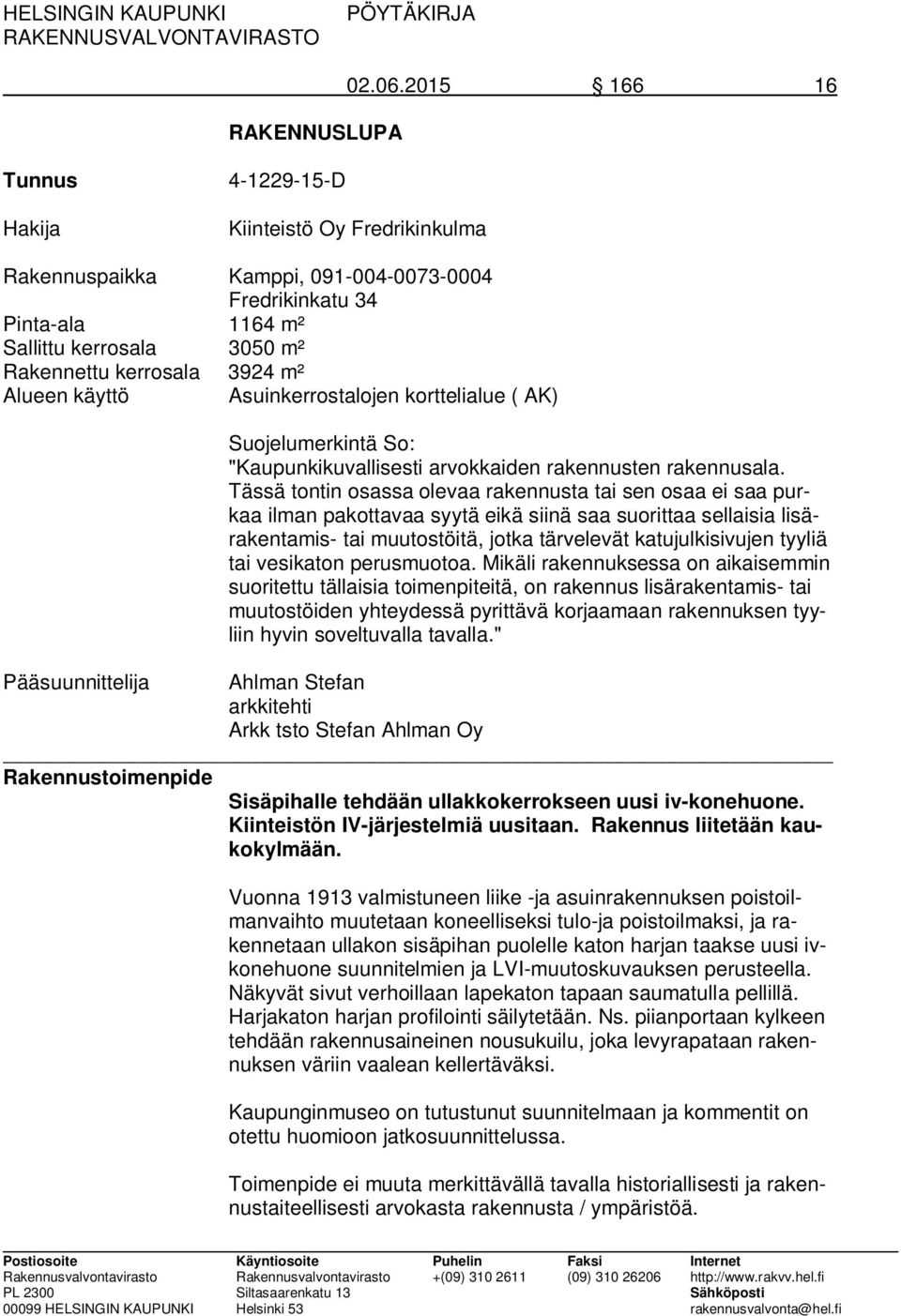 Alueen käyttö Asuinkerrostalojen korttelialue ( AK) Suojelumerkintä So: "Kaupunkikuvallisesti arvokkaiden rakennusten rakennusala.