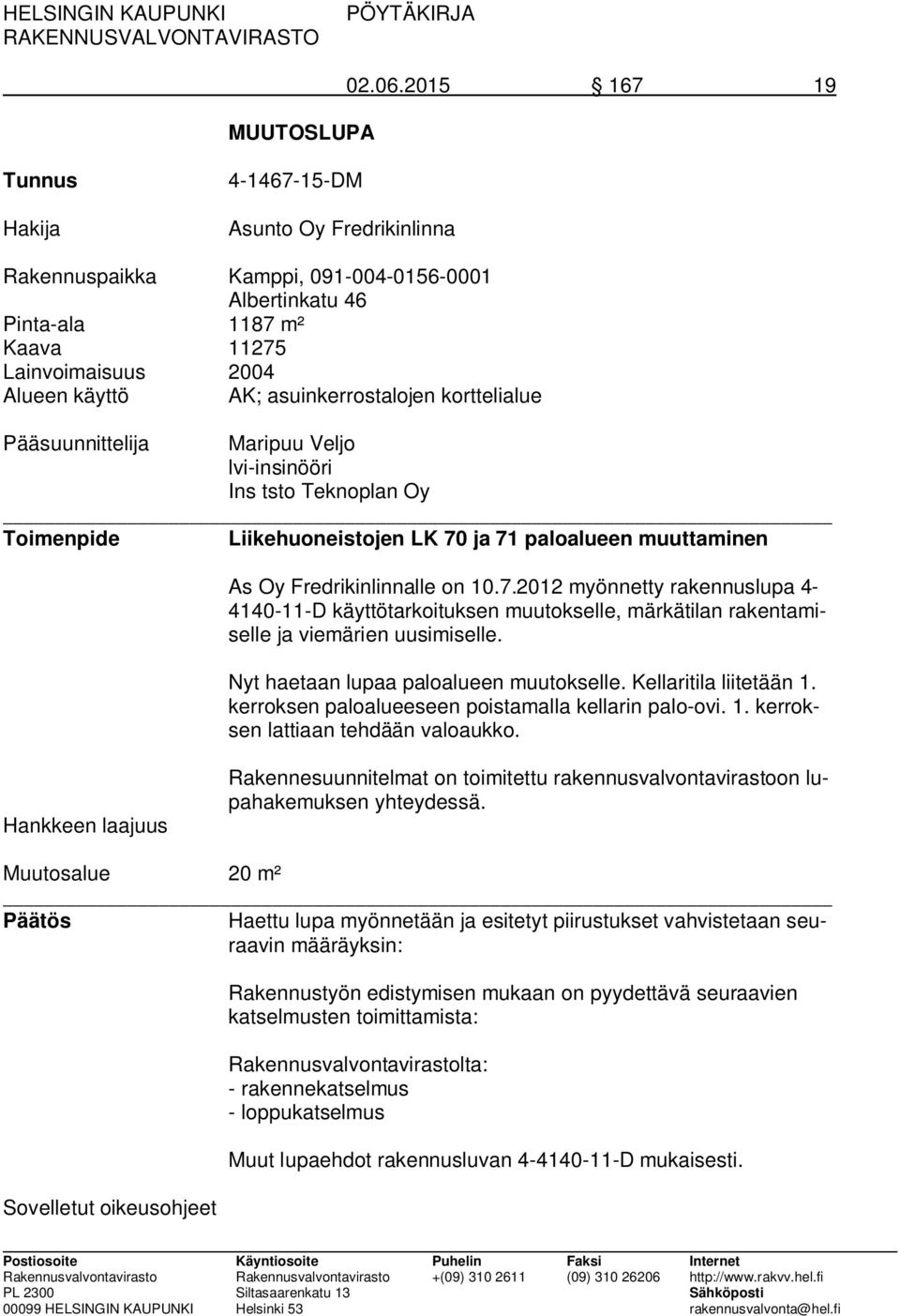 asuinkerrostalojen korttelialue Pääsuunnittelija Maripuu Veljo lvi-insinööri Ins tsto Teknoplan Oy Toimenpide Liikehuoneistojen LK 70