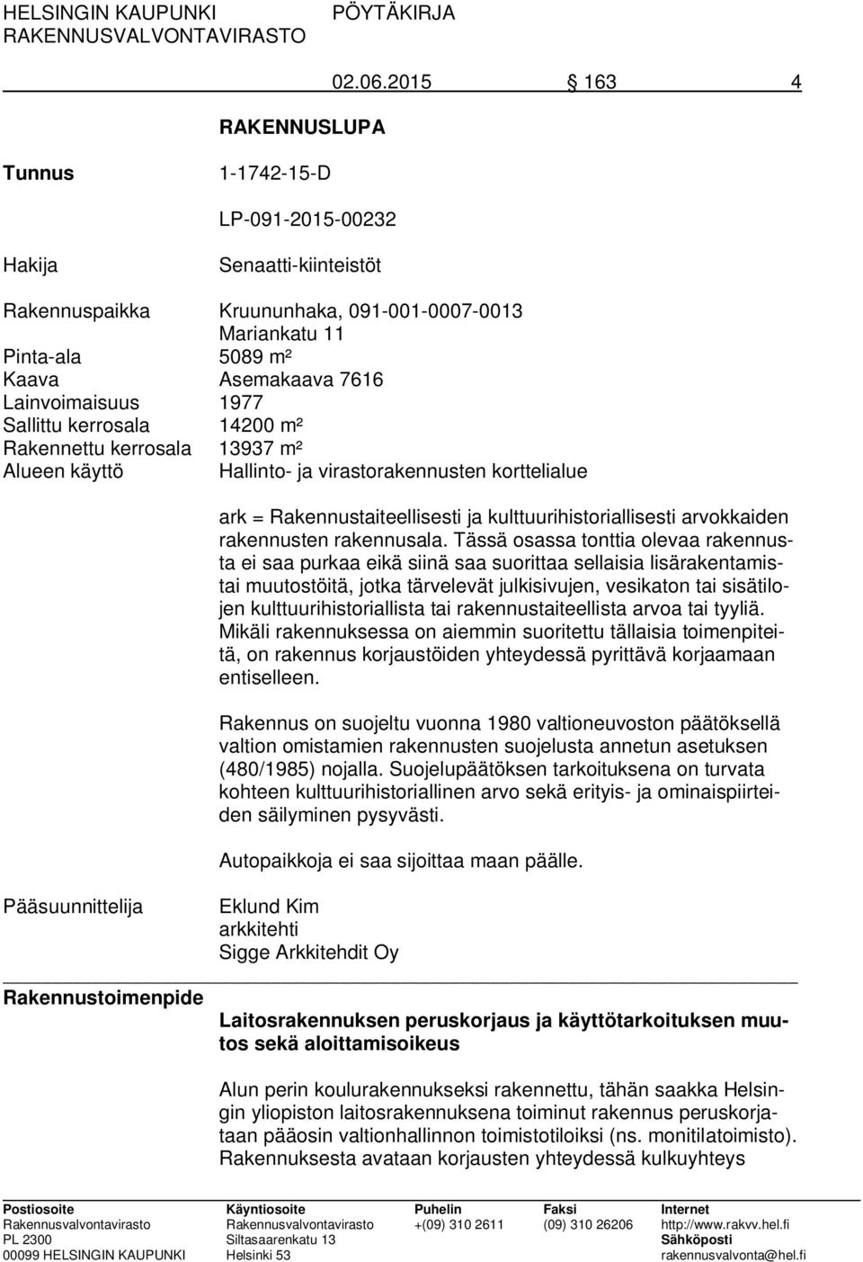 Sallittu kerrosala 14200 m² Rakennettu kerrosala 13937 m² Alueen käyttö Hallinto- ja virastorakennusten korttelialue ark = Rakennustaiteellisesti ja kulttuurihistoriallisesti arvokkaiden rakennusten